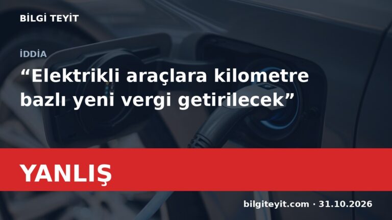 Elektrikli araçlara kilometre vergisi iddiası yanlış Elektrikli araçlara kilometre vergisi iddiası: Bilgi Teyit hüküm kartı – YANLIŞ